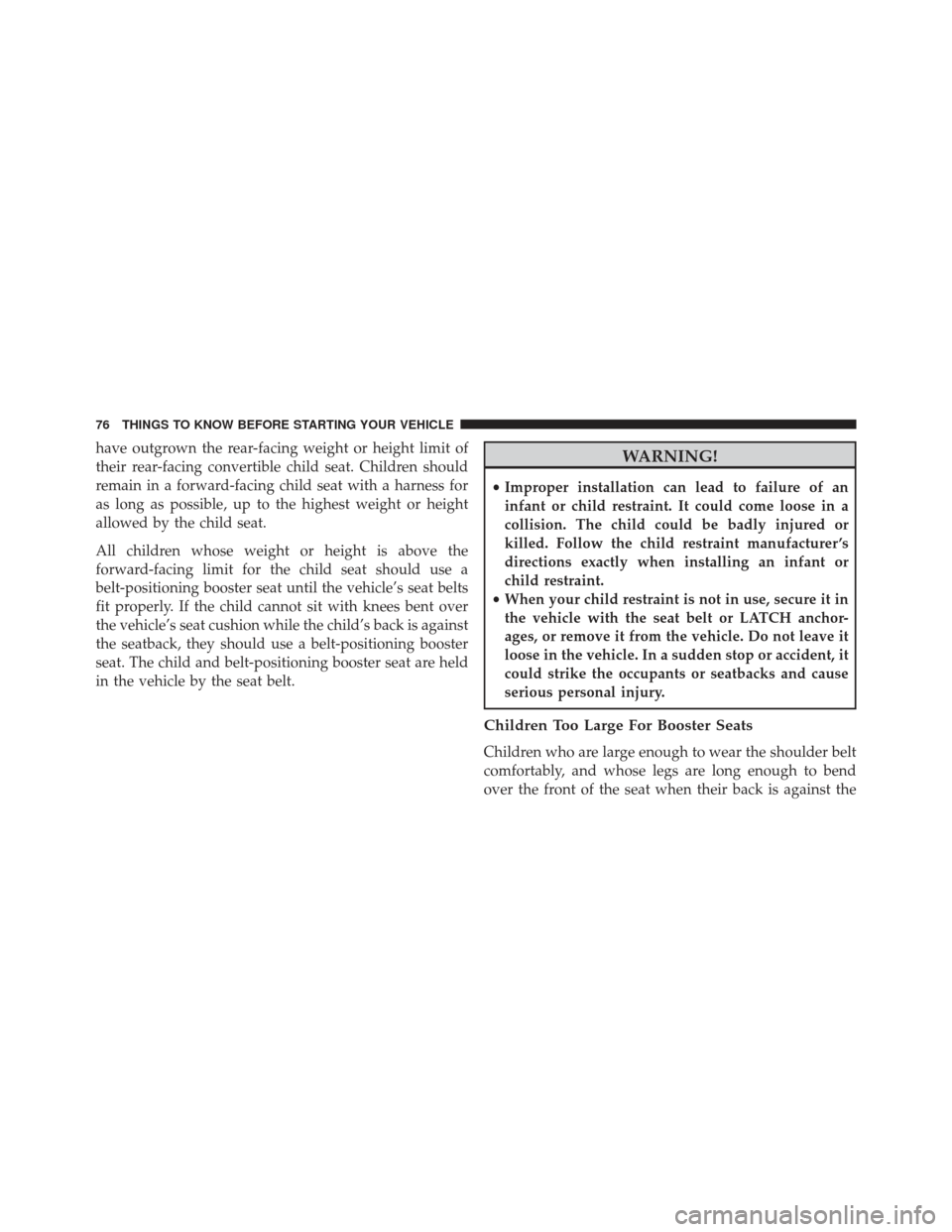 CHRYSLER 300 2013 2.G Manual PDF have outgrown the rear-facing weight or height limit of
their rear-facing convertible child seat. Children should
remain in a forward-facing child seat with a harness for
as long as possible, up to th