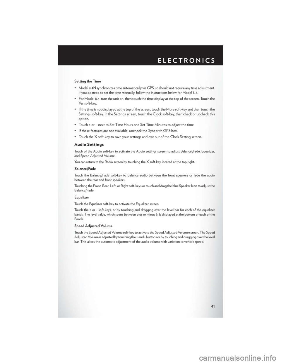 CHRYSLER 300 2013 2.G User Guide Setting the Time
•
Model 8.4N synchronizes time automatically via GPS, so should not require any time adjustment.
If you do need to set the time manually, follow the instructions below for Model 8.4 CHRYSLER 300 2013 2.G User Guide Setting the Time
•
Model 8.4N synchronizes time automatically via GPS, so should not require any time adjustment.
If you do need to set the time manually, follow the instructions below for Model 8.4