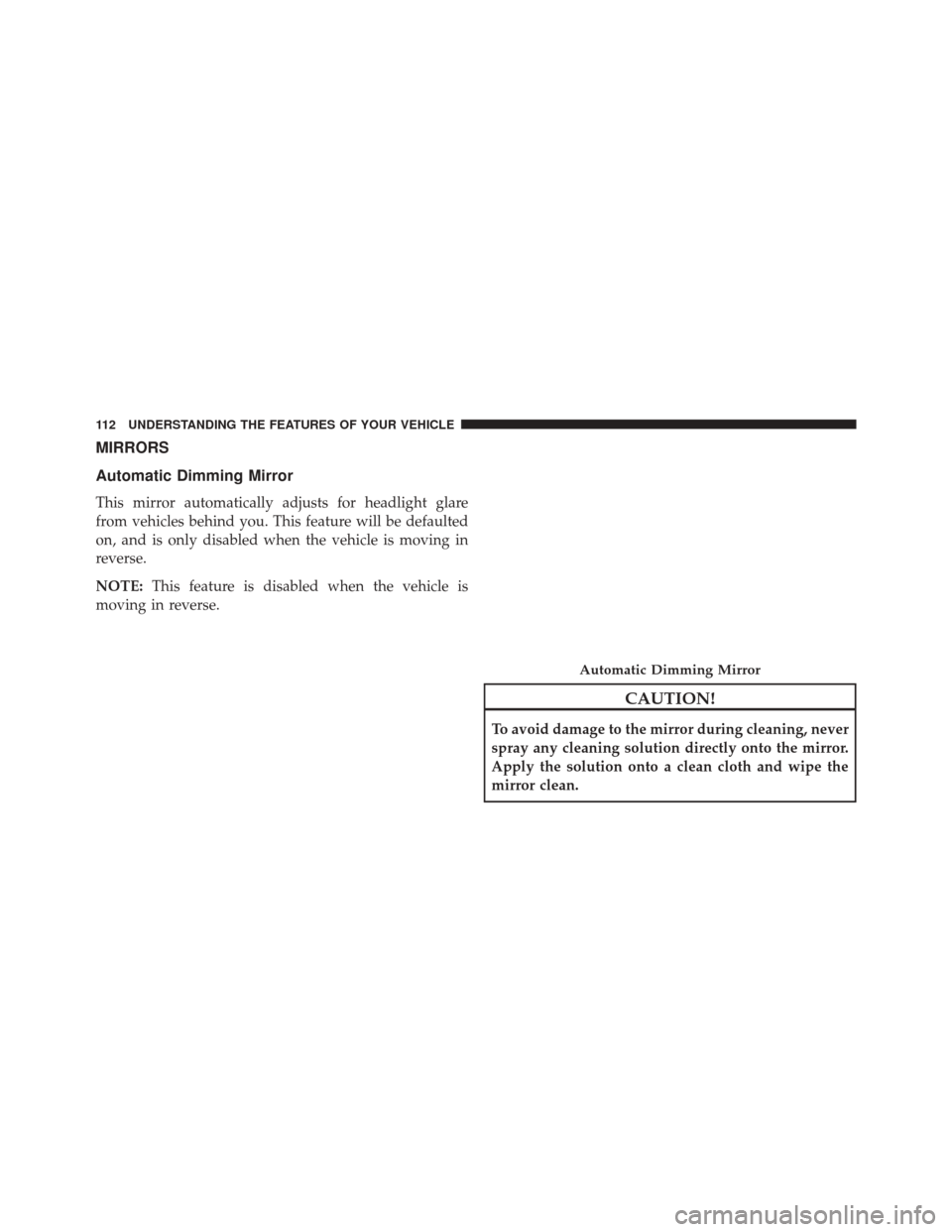 CHRYSLER 300 2014 2.G Owners Manual MIRRORS
Automatic Dimming Mirror
This mirror automatically adjusts for headlight glare
from vehicles behind you. This feature will be defaulted
on, and is only disabled when the vehicle is moving in
r