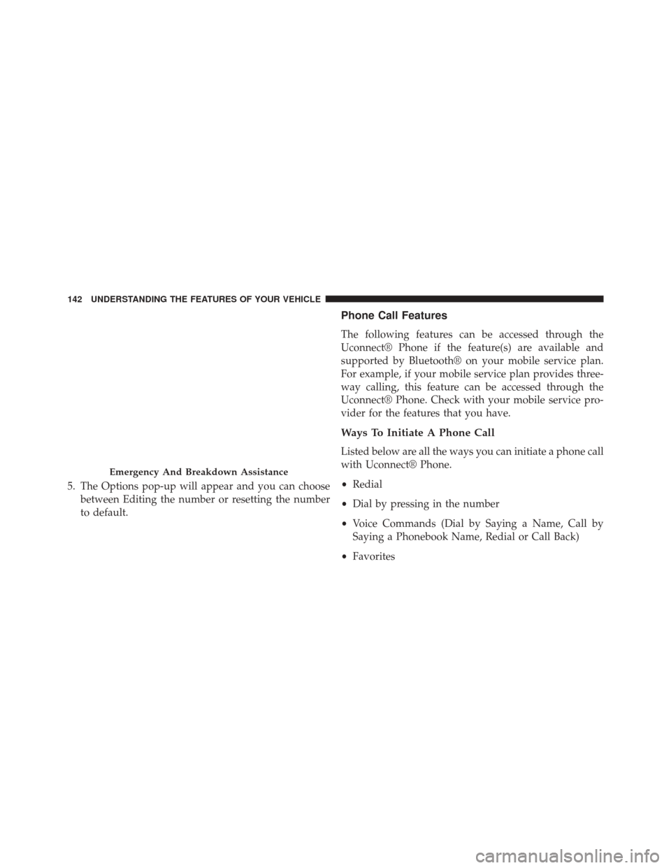 CHRYSLER 300 2014 2.G Owners Manual 5. The Options pop-up will appear and you can choosebetween Editing the number or resetting the number
to default.
Phone Call Features
The following features can be accessed through the
Uconnect® Pho