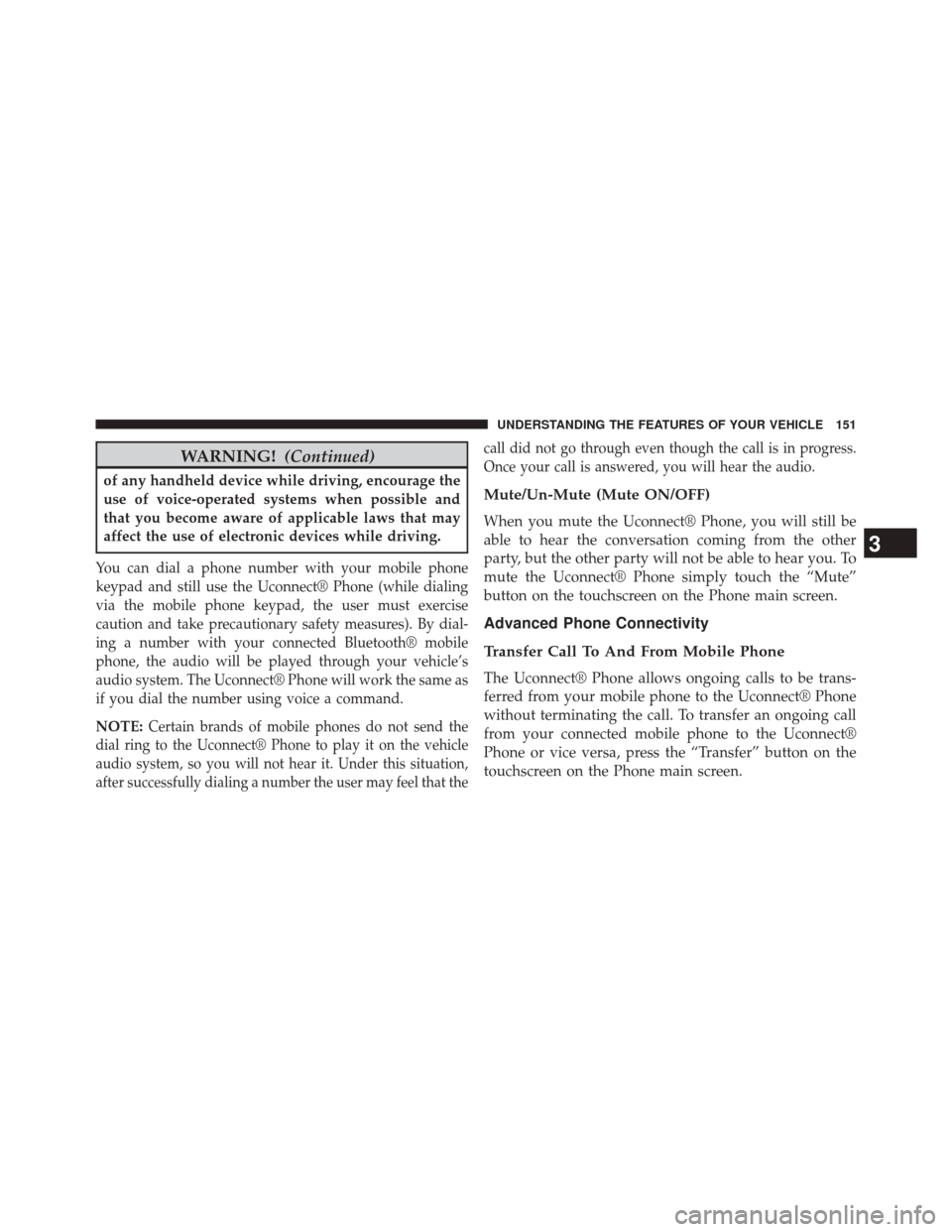 CHRYSLER 300 2014 2.G Owners Manual WARNING!(Continued)
of any handheld device while driving, encourage the
use of voice-operated systems when possible and
that you become aware of applicable laws that may
affect the use of electronic d