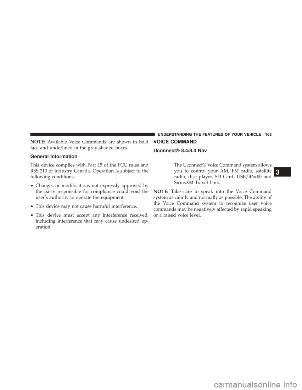 CHRYSLER 300 2014 2.G Owners Manual NOTE:Available Voice Commands are shown in bold
face and underlined in the gray shaded boxes.
General Information
This device complies with Part 15 of the FCC rules and
RSS 210 of Industry Canada. Ope