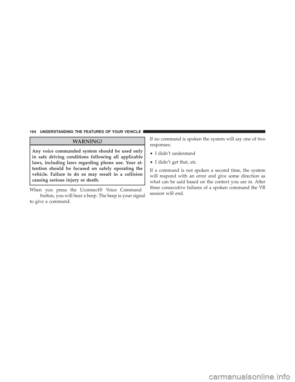 CHRYSLER 300 2014 2.G Owners Manual WARNING!
Any voice commanded system should be used only
in safe driving conditions following all applicable
laws, including laws regarding phone use. Your at-
tention should be focused on safely opera
