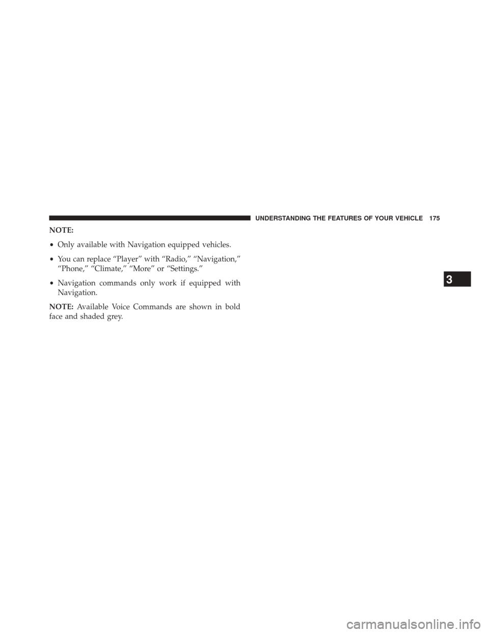 CHRYSLER 300 2014 2.G Owners Manual NOTE:
•Only available with Navigation equipped vehicles.
• You can replace “Player” with “Radio,” “Navigation,”
“Phone,” “Climate,” “More” or “Settings.”
• Navigation