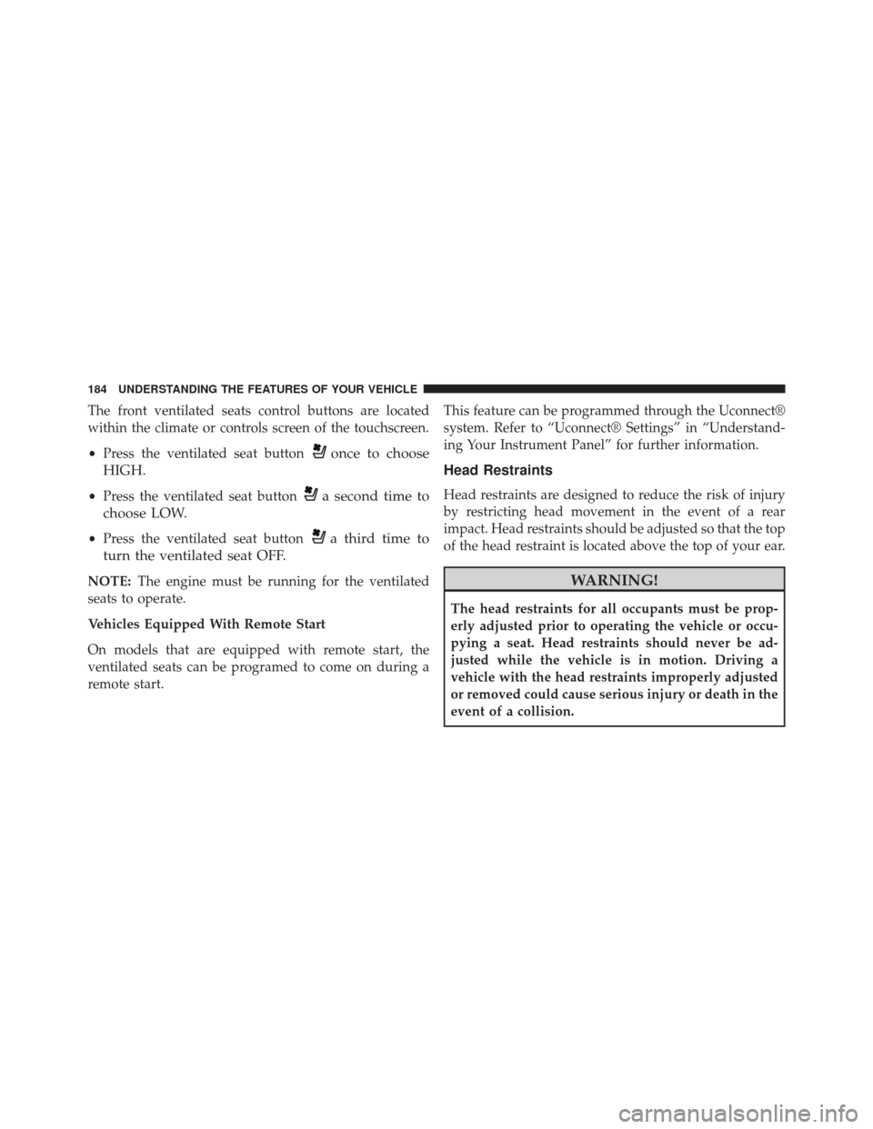 CHRYSLER 300 2014 2.G Owners Manual The front ventilated seats control buttons are located
within the climate or controls screen of the touchscreen.
•Press the ventilated seat button
once to choose
HIGH.
• Press the ventilated seat 