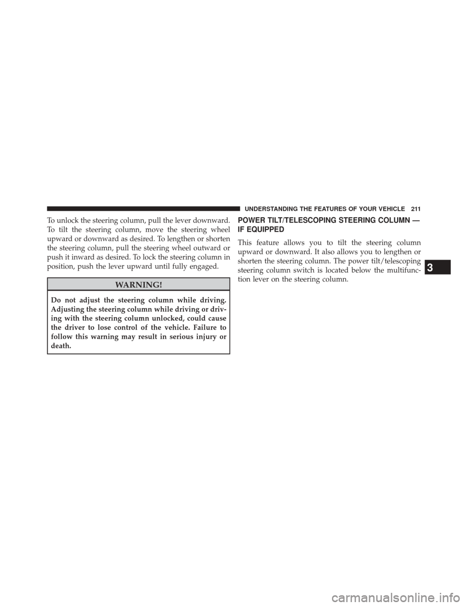 CHRYSLER 300 2014 2.G Owners Manual To unlock the steering column, pull the lever downward.
To tilt the steering column, move the steering wheel
upward or downward as desired. To lengthen or shorten
the steering column, pull the steerin