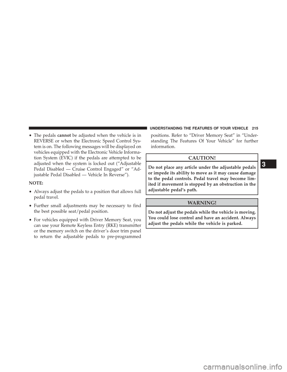 CHRYSLER 300 2014 2.G Owners Manual •The pedals cannotbe adjusted when the vehicle is in
REVERSE or when the Electronic Speed Control Sys-
tem is on. The following messages will be displayed on
vehicles equipped with the Electronic Ve