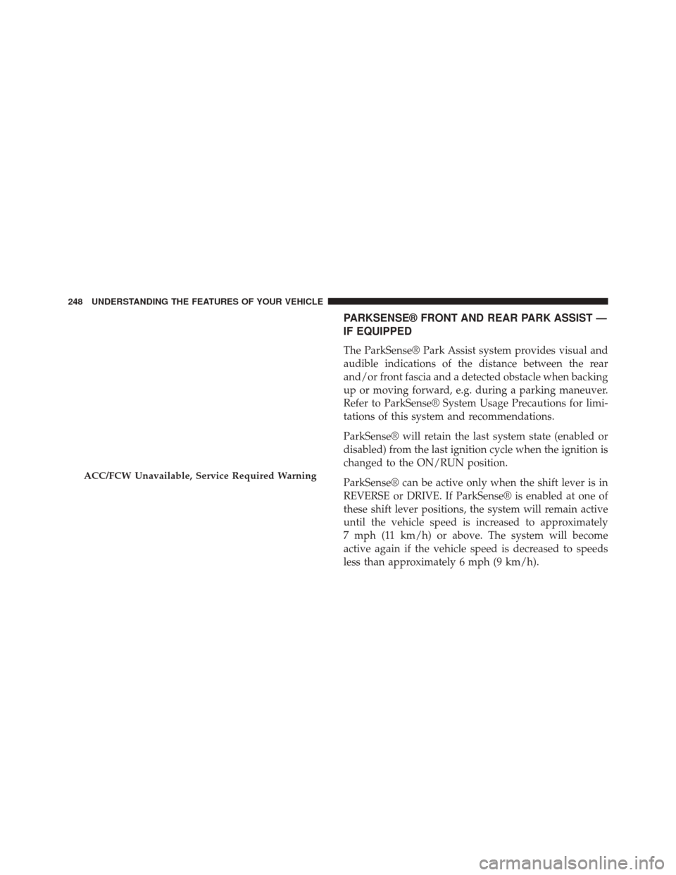 CHRYSLER 300 2014 2.G Owners Manual PARKSENSE® FRONT AND REAR PARK ASSIST —
IF EQUIPPED
The ParkSense® Park Assist system provides visual and
audible indications of the distance between the rear
and/or front fascia and a detected ob