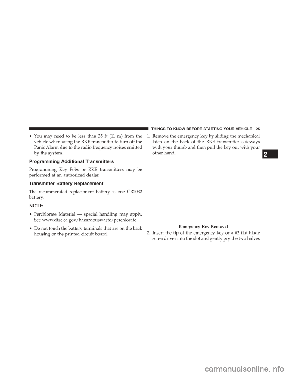 CHRYSLER 300 2014 2.G Owners Manual •You may need to be less than 35 ft (11 m) from the
vehicle when using the RKE transmitter to turn off the
Panic Alarm due to the radio frequency noises emitted
by the system.
Programming Additional CHRYSLER 300 2014 2.G Owners Manual •You may need to be less than 35 ft (11 m) from the
vehicle when using the RKE transmitter to turn off the
Panic Alarm due to the radio frequency noises emitted
by the system.
Programming Additional