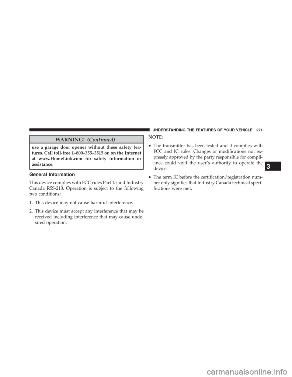 CHRYSLER 300 2014 2.G Owners Manual WARNING!(Continued)
use a garage door opener without these safety fea-
tures. Call toll-free 1–800–355–3515 or, on the Internet
at www.HomeLink.com for safety information or
assistance.
General CHRYSLER 300 2014 2.G Owners Manual WARNING!(Continued)
use a garage door opener without these safety fea-
tures. Call toll-free 1–800–355–3515 or, on the Internet
at www.HomeLink.com for safety information or
assistance.
General