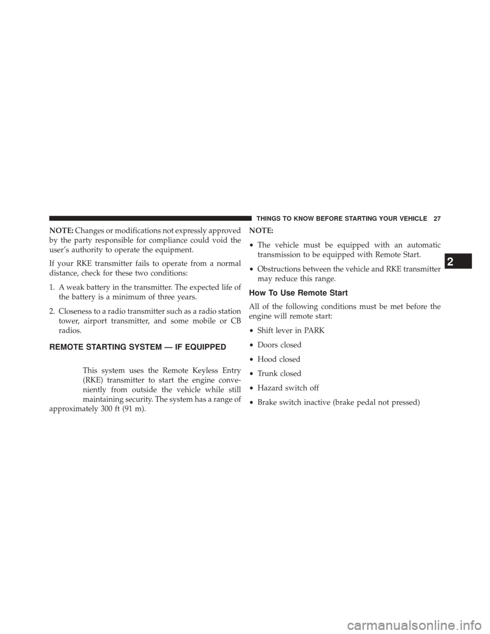 CHRYSLER 300 2014 2.G Owners Manual NOTE:Changes or modifications not expressly approved
by the party responsible for compliance could void the
user’s authority to operate the equipment.
If your RKE transmitter fails to operate from a CHRYSLER 300 2014 2.G Owners Manual NOTE:Changes or modifications not expressly approved
by the party responsible for compliance could void the
user’s authority to operate the equipment.
If your RKE transmitter fails to operate from a