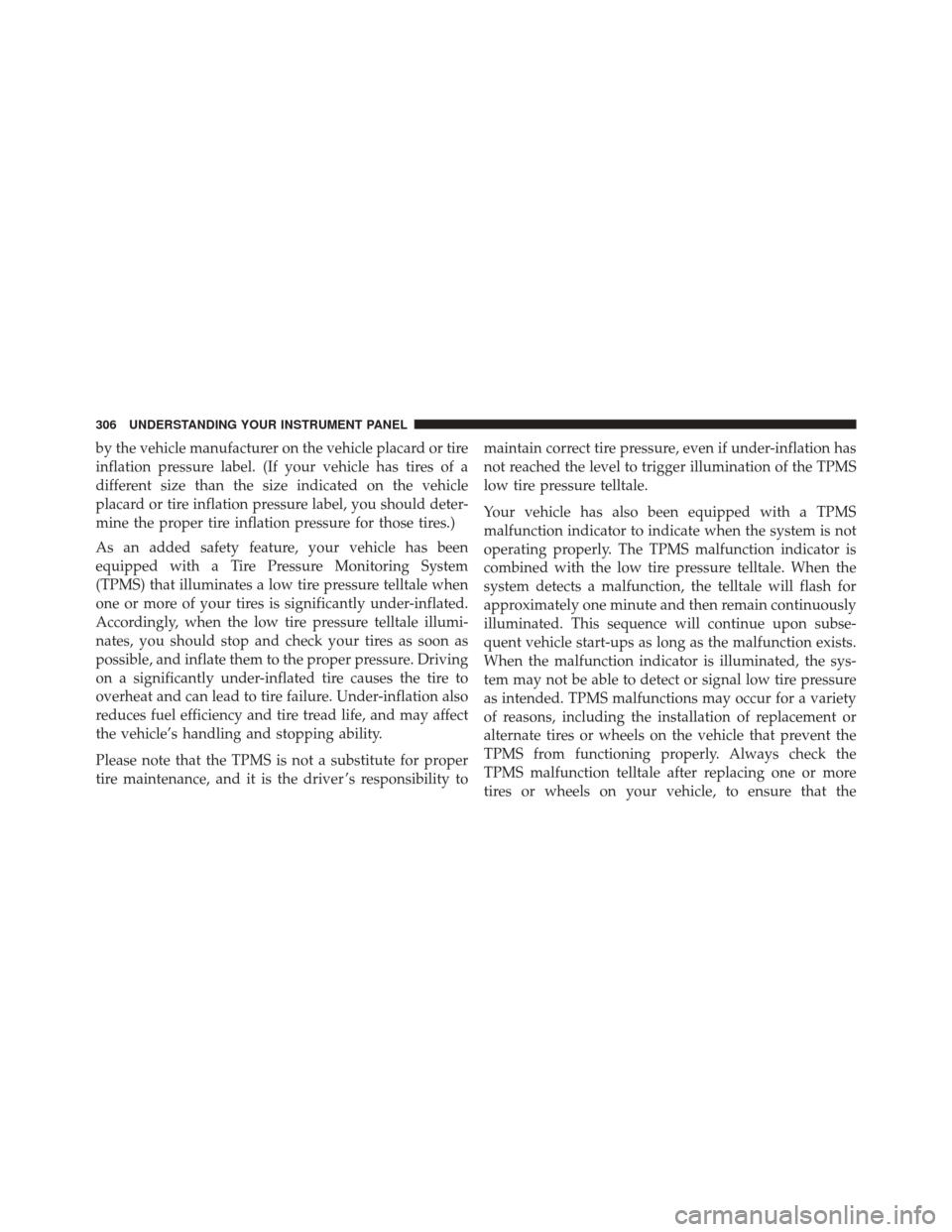 CHRYSLER 300 2014 2.G Owners Manual by the vehicle manufacturer on the vehicle placard or tire
inflation pressure label. (If your vehicle has tires of a
different size than the size indicated on the vehicle
placard or tire inflation pre