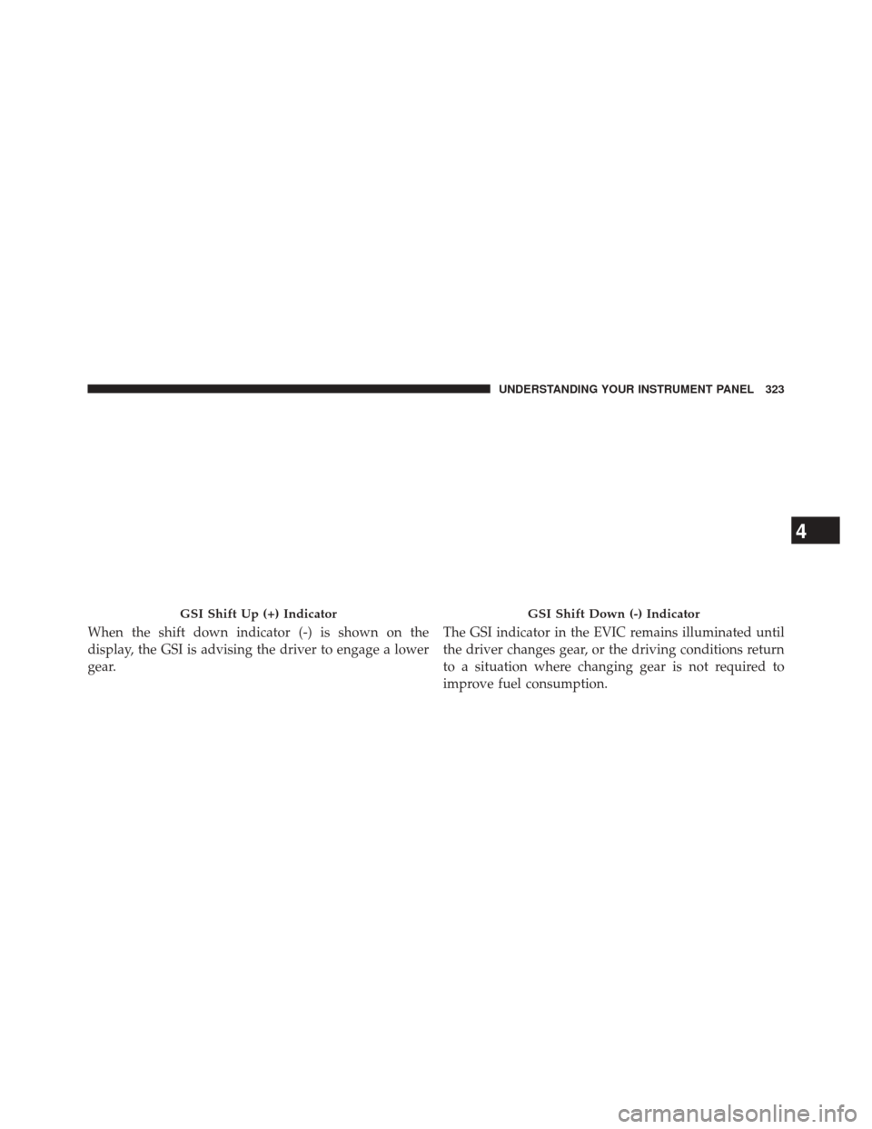 CHRYSLER 300 2014 2.G Owners Manual When the shift down indicator (-) is shown on the
display, the GSI is advising the driver to engage a lower
gear.The GSI indicator in the EVIC remains illuminated until
the driver changes gear, or the