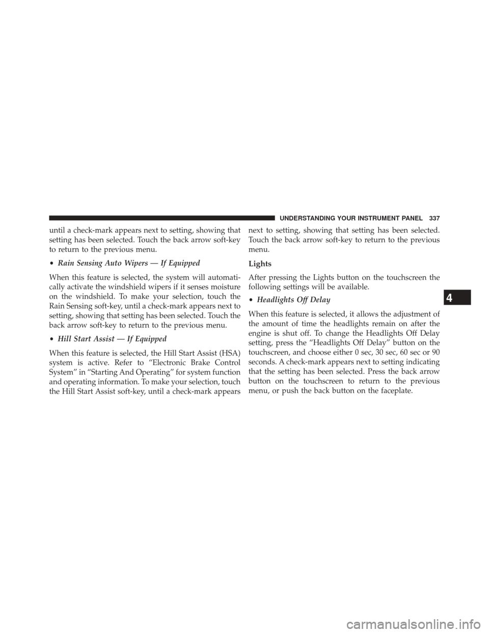 CHRYSLER 300 2014 2.G Owners Manual until a check-mark appears next to setting, showing that
setting has been selected. Touch the back arrow soft-key
to return to the previous menu.
•Rain Sensing Auto Wipers — If Equipped
When this CHRYSLER 300 2014 2.G Owners Manual until a check-mark appears next to setting, showing that
setting has been selected. Touch the back arrow soft-key
to return to the previous menu.
•Rain Sensing Auto Wipers — If Equipped
When this