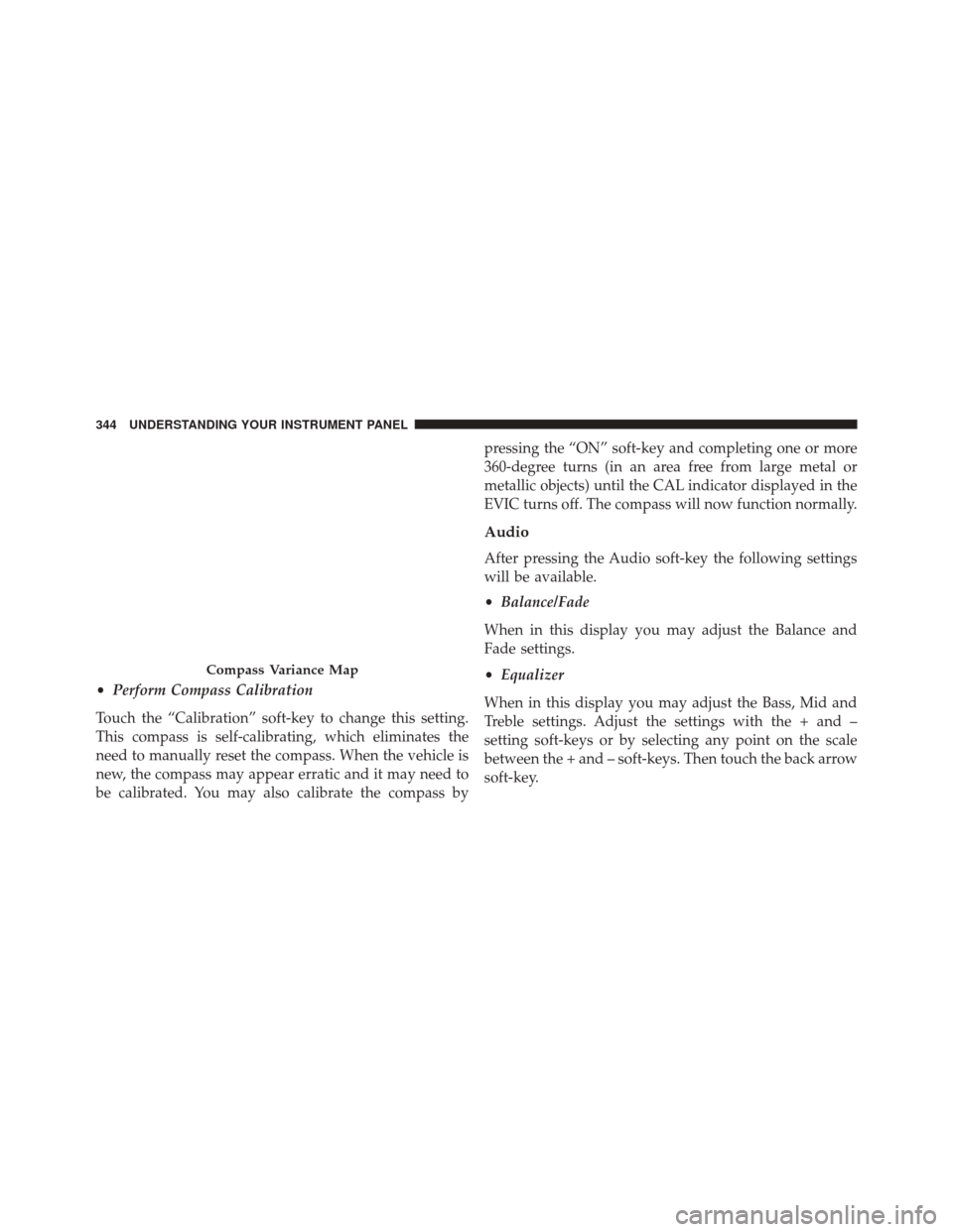 CHRYSLER 300 2014 2.G Owners Manual •Perform Compass Calibration
Touch the “Calibration” soft-key to change this setting.
This compass is self-calibrating, which eliminates the
need to manually reset the compass. When the vehicle CHRYSLER 300 2014 2.G Owners Manual •Perform Compass Calibration
Touch the “Calibration” soft-key to change this setting.
This compass is self-calibrating, which eliminates the
need to manually reset the compass. When the vehicle