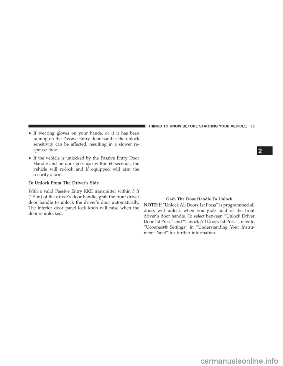 CHRYSLER 300 2014 2.G Owners Guide •If wearing gloves on your hands, or if it has been
raining on the Passive Entry door handle, the unlock
sensitivity can be affected, resulting in a slower re-
sponse time.
• If the vehicle is unl CHRYSLER 300 2014 2.G Owners Guide •If wearing gloves on your hands, or if it has been
raining on the Passive Entry door handle, the unlock
sensitivity can be affected, resulting in a slower re-
sponse time.
• If the vehicle is unl
