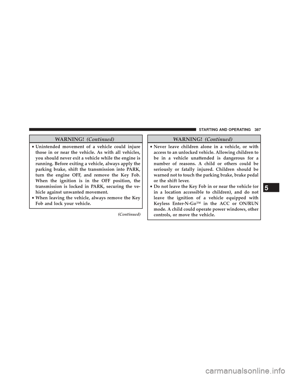 CHRYSLER 300 2014 2.G Owners Manual WARNING!(Continued)
•Unintended movement of a vehicle could injure
those in or near the vehicle. As with all vehicles,
you should never exit a vehicle while the engine is
running. Before exiting a v CHRYSLER 300 2014 2.G Owners Manual WARNING!(Continued)
•Unintended movement of a vehicle could injure
those in or near the vehicle. As with all vehicles,
you should never exit a vehicle while the engine is
running. Before exiting a v