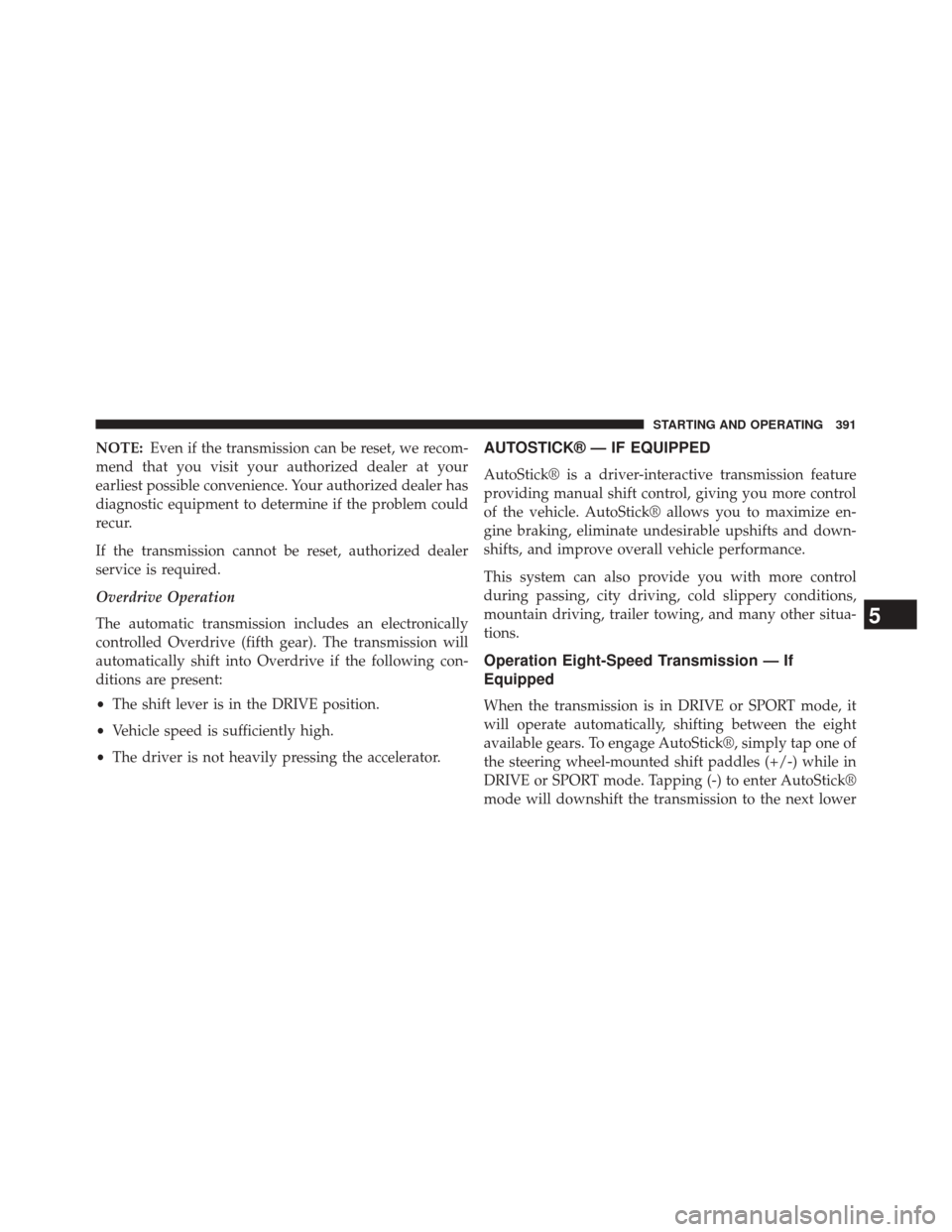 CHRYSLER 300 2014 2.G Owners Manual NOTE:Even if the transmission can be reset, we recom-
mend that you visit your authorized dealer at your
earliest possible convenience. Your authorized dealer has
diagnostic equipment to determine if 