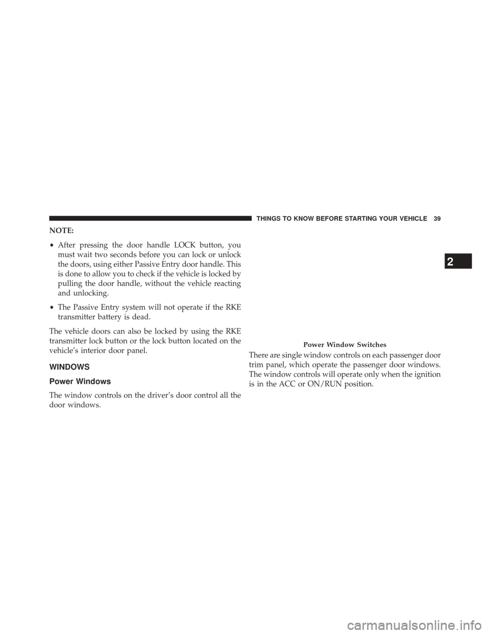 CHRYSLER 300 2014 2.G Service Manual NOTE:
•After pressing the door handle LOCK button, you
must wait two seconds before you can lock or unlock
the doors, using either Passive Entry door handle. This
is done to allow you to check if th CHRYSLER 300 2014 2.G Service Manual NOTE:
•After pressing the door handle LOCK button, you
must wait two seconds before you can lock or unlock
the doors, using either Passive Entry door handle. This
is done to allow you to check if th
