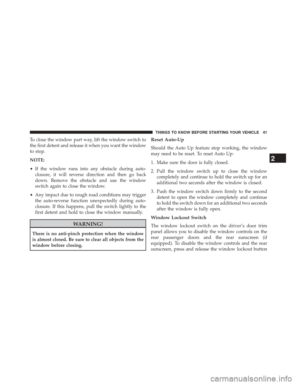 CHRYSLER 300 2014 2.G Service Manual To close the window part way, lift the window switch to
the first detent and release it when you want the window
to stop.
NOTE:
•If the window runs into any obstacle during auto-
closure, it will re CHRYSLER 300 2014 2.G Service Manual To close the window part way, lift the window switch to
the first detent and release it when you want the window
to stop.
NOTE:
•If the window runs into any obstacle during auto-
closure, it will re