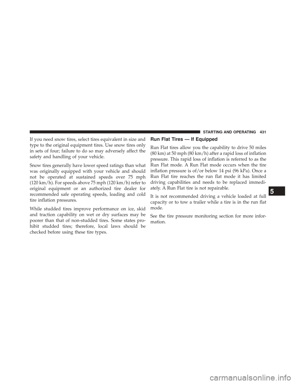 CHRYSLER 300 2014 2.G Owners Manual If you need snow tires, select tires equivalent in size and
type to the original equipment tires. Use snow tires only
in sets of four; failure to do so may adversely affect the
safety and handling of CHRYSLER 300 2014 2.G Owners Manual If you need snow tires, select tires equivalent in size and
type to the original equipment tires. Use snow tires only
in sets of four; failure to do so may adversely affect the
safety and handling of