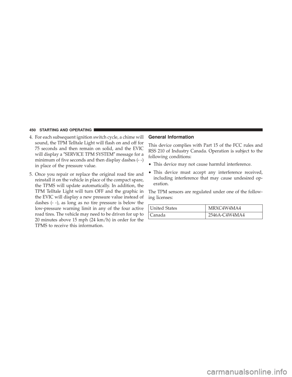 CHRYSLER 300 2014 2.G Owners Manual 4. For each subsequent ignition switch cycle, a chime willsound, the TPM Telltale Light will flash on and off for
75 seconds and then remain on solid, and the EVIC
will display a SERVICE TPM SYSTEM 