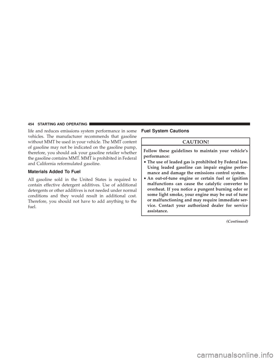 CHRYSLER 300 2014 2.G Owners Manual life and reduces emissions system performance in some
vehicles. The manufacturer recommends that gasoline
without MMT be used in your vehicle. The MMT content
of gasoline may not be indicated on the g