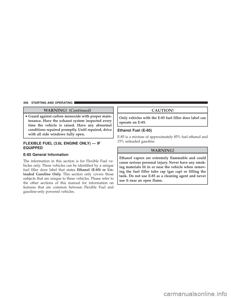 CHRYSLER 300 2014 2.G Owners Manual WARNING!(Continued)
•Guard against carbon monoxide with proper main-
tenance. Have the exhaust system inspected every
time the vehicle is raised. Have any abnormal
conditions repaired promptly. Unti