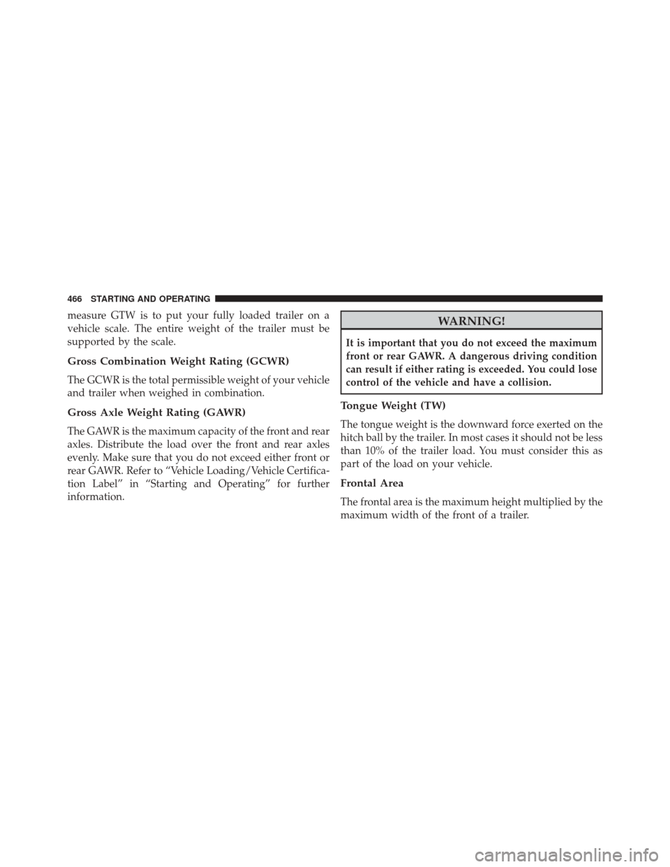 CHRYSLER 300 2014 2.G Owners Manual measure GTW is to put your fully loaded trailer on a
vehicle scale. The entire weight of the trailer must be
supported by the scale.
Gross Combination Weight Rating (GCWR)
The GCWR is the total permis