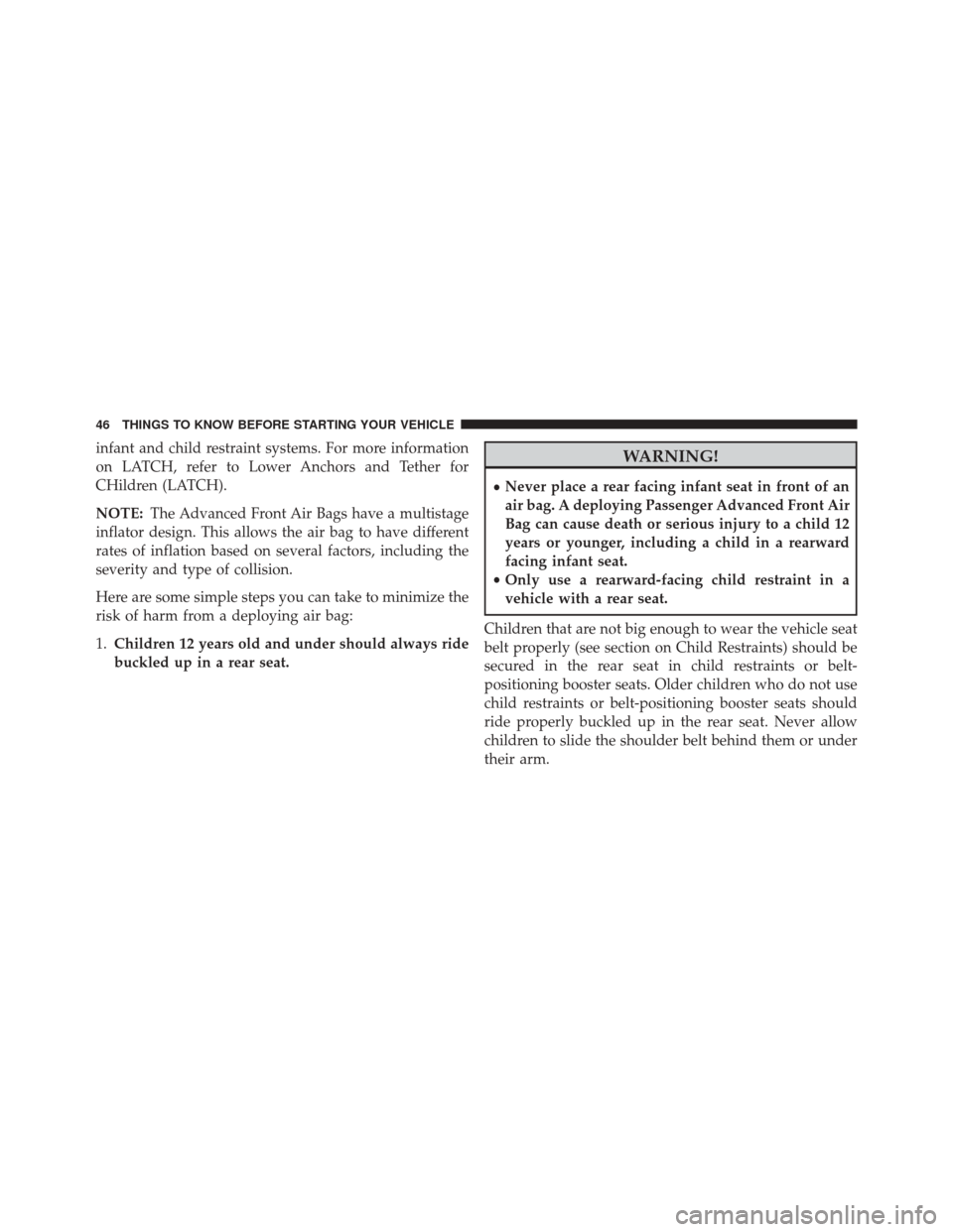 CHRYSLER 300 2014 2.G Service Manual infant and child restraint systems. For more information
on LATCH, refer to Lower Anchors and Tether for
CHildren (LATCH).
NOTE:The Advanced Front Air Bags have a multistage
inflator design. This allo CHRYSLER 300 2014 2.G Service Manual infant and child restraint systems. For more information
on LATCH, refer to Lower Anchors and Tether for
CHildren (LATCH).
NOTE:The Advanced Front Air Bags have a multistage
inflator design. This allo