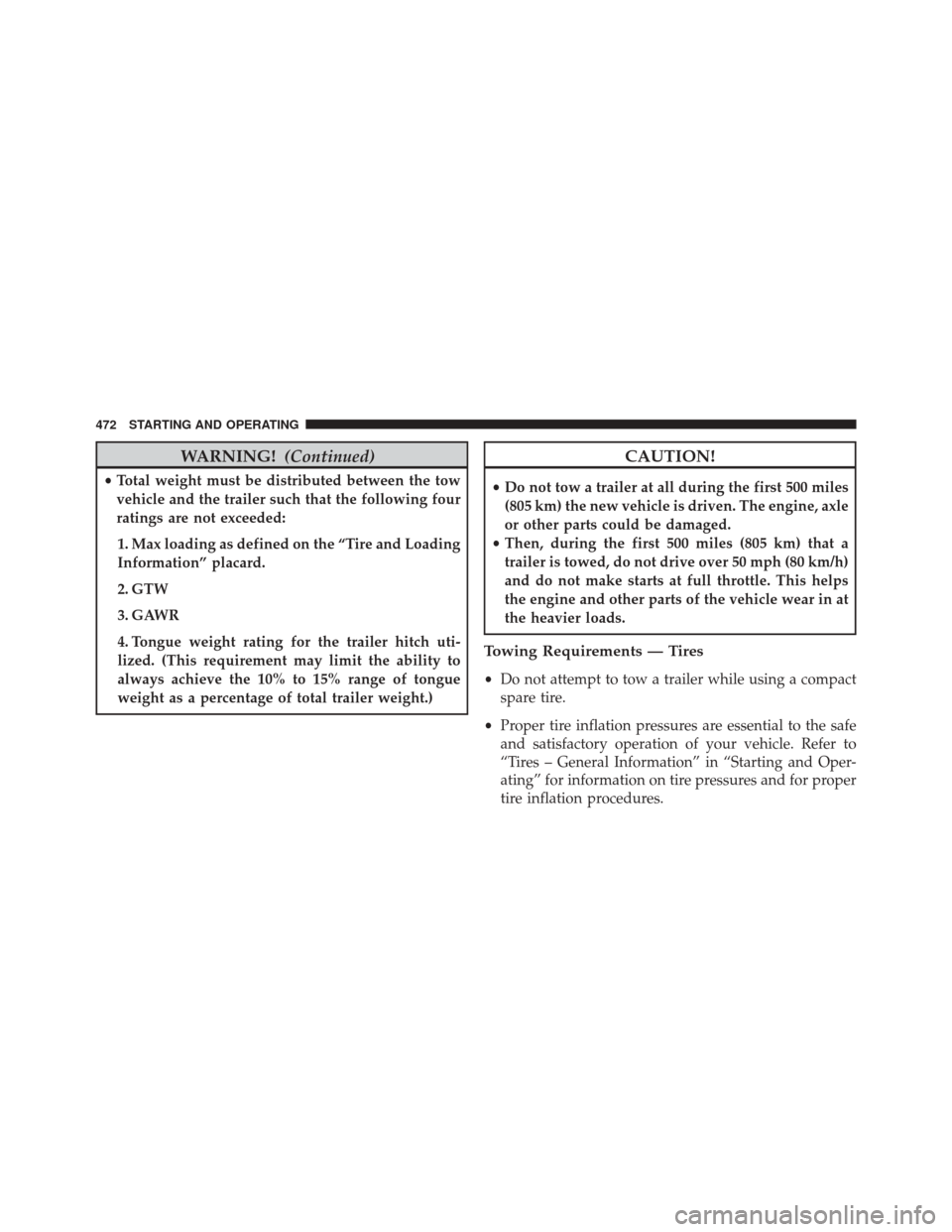 CHRYSLER 300 2014 2.G Owners Manual WARNING!(Continued)
•Total weight must be distributed between the tow
vehicle and the trailer such that the following four
ratings are not exceeded:
1. Max loading as defined on the “Tire and Load