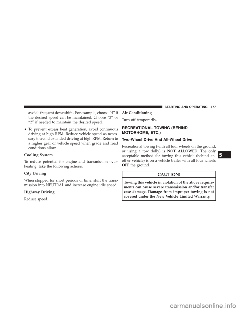 CHRYSLER 300 2014 2.G Owners Manual avoids frequent downshifts. For example, choose “4” if
the desired speed can be maintained. Choose “3” or
“2” if needed to maintain the desired speed.
• To prevent excess heat generation