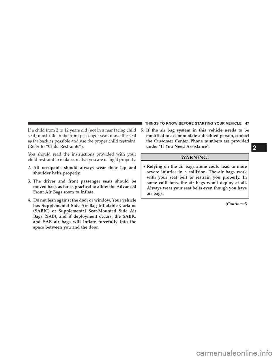 CHRYSLER 300 2014 2.G Service Manual If a child from 2 to 12 years old (not in a rear facing child
seat) must ride in the front passenger seat, move the seat
as far back as possible and use the proper child restraint.
(Refer to “Child CHRYSLER 300 2014 2.G Service Manual If a child from 2 to 12 years old (not in a rear facing child
seat) must ride in the front passenger seat, move the seat
as far back as possible and use the proper child restraint.
(Refer to “Child