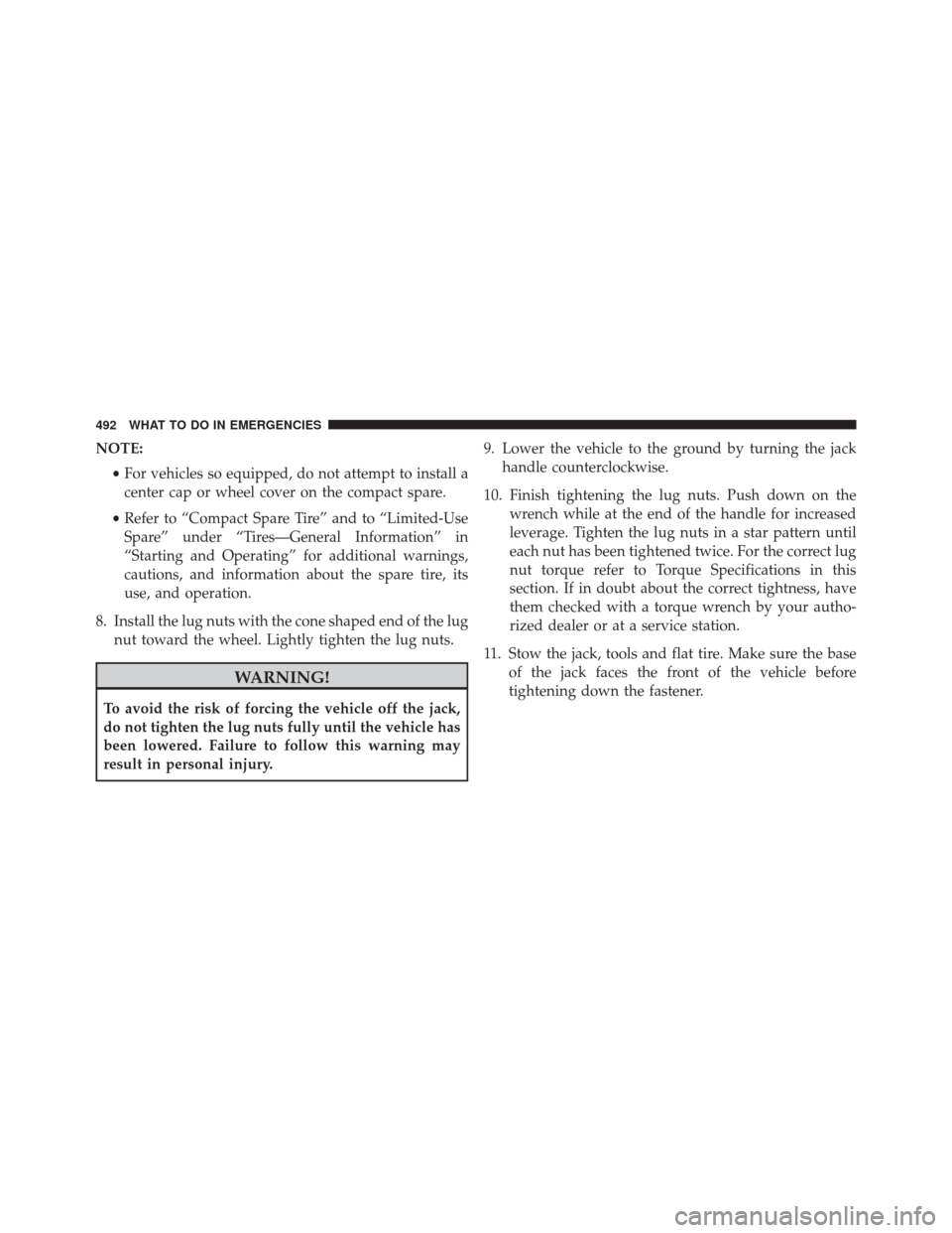 CHRYSLER 300 2014 2.G Owners Manual NOTE:•For vehicles so equipped, do not attempt to install a
center cap or wheel cover on the compact spare.
• Refer to “Compact Spare Tire” and to “Limited-Use
Spare” under “Tires—Gene