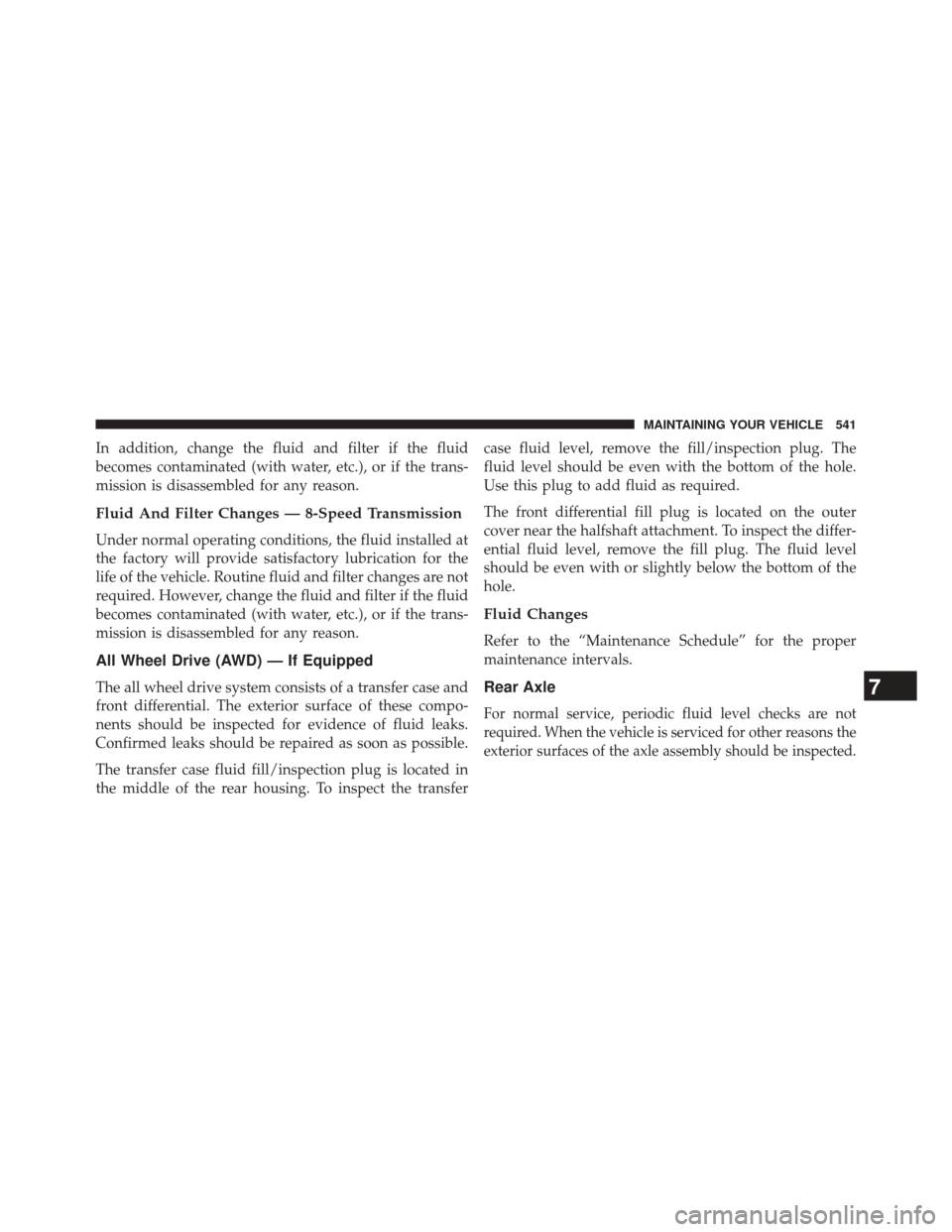 CHRYSLER 300 2014 2.G Owners Manual In addition, change the fluid and filter if the fluid
becomes contaminated (with water, etc.), or if the trans-
mission is disassembled for any reason.
Fluid And Filter Changes — 8-Speed Transmissio CHRYSLER 300 2014 2.G Owners Manual In addition, change the fluid and filter if the fluid
becomes contaminated (with water, etc.), or if the trans-
mission is disassembled for any reason.
Fluid And Filter Changes — 8-Speed Transmissio