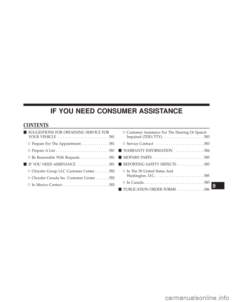 CHRYSLER 300 2014 2.G Owners Manual IF YOU NEED CONSUMER ASSISTANCE
CONTENTS
SUGGESTIONS FOR OBTAINING SERVICE FOR
YOUR VEHICLE ...................... .581
▫ Prepare For The Appointment .............581
▫ Prepare A List ...........