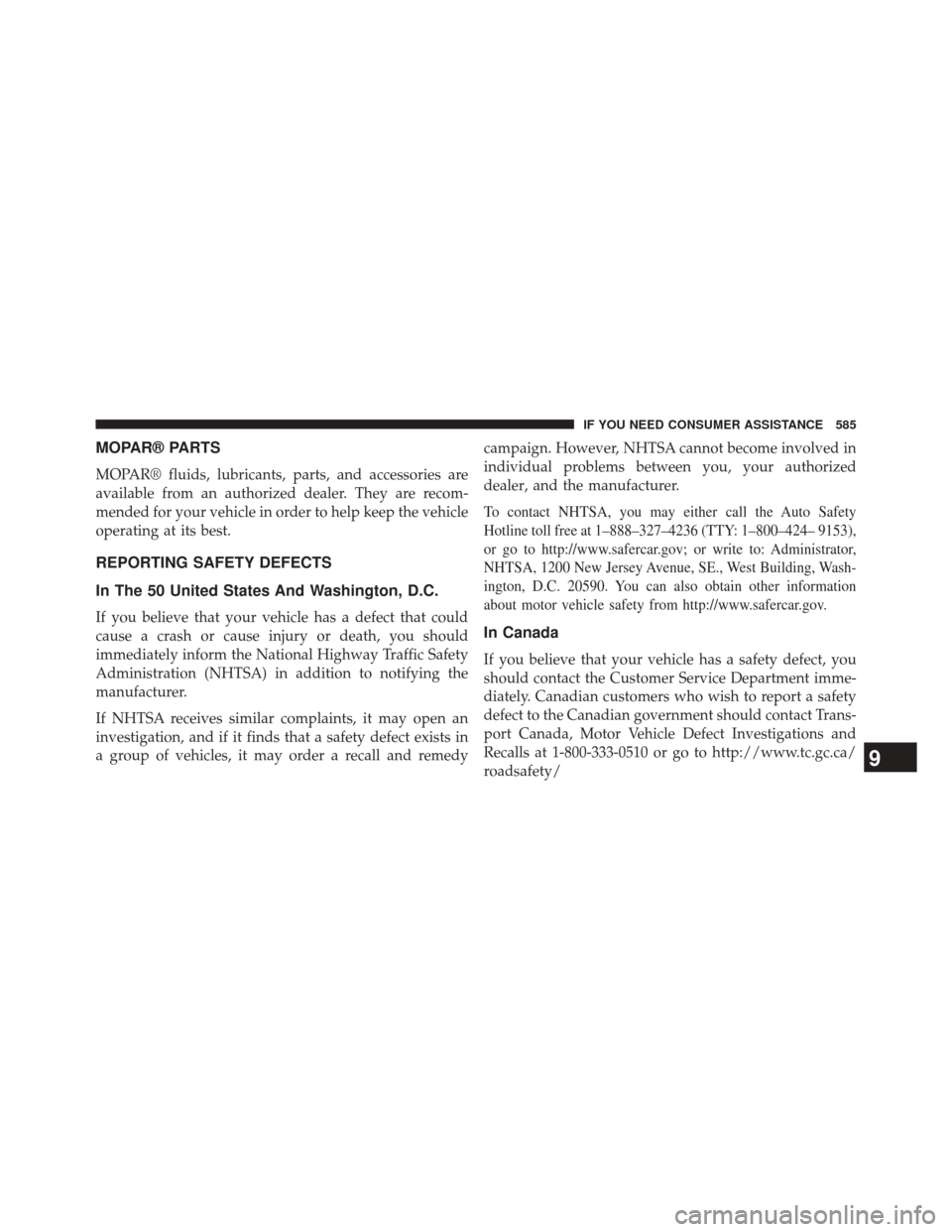 CHRYSLER 300 2014 2.G Owners Manual MOPAR® PARTS
MOPAR® fluids, lubricants, parts, and accessories are
available from an authorized dealer. They are recom-
mended for your vehicle in order to help keep the vehicle
operating at its bes