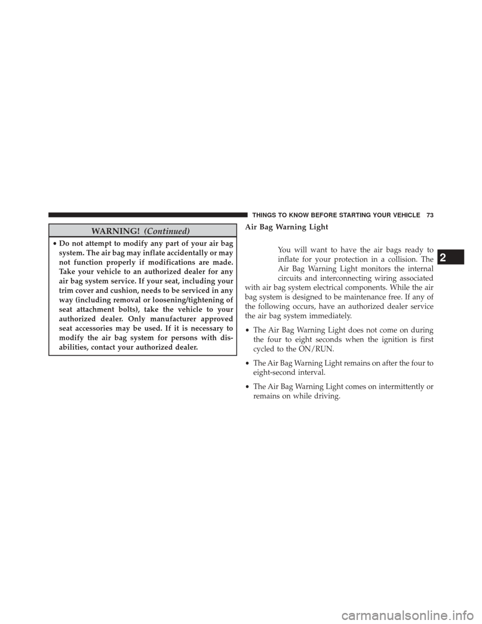 CHRYSLER 300 2014 2.G Manual PDF WARNING!(Continued)
•Do not attempt to modify any part of your air bag
system. The air bag may inflate accidentally or may
not function properly if modifications are made.
Take your vehicle to an au CHRYSLER 300 2014 2.G Manual PDF WARNING!(Continued)
•Do not attempt to modify any part of your air bag
system. The air bag may inflate accidentally or may
not function properly if modifications are made.
Take your vehicle to an au