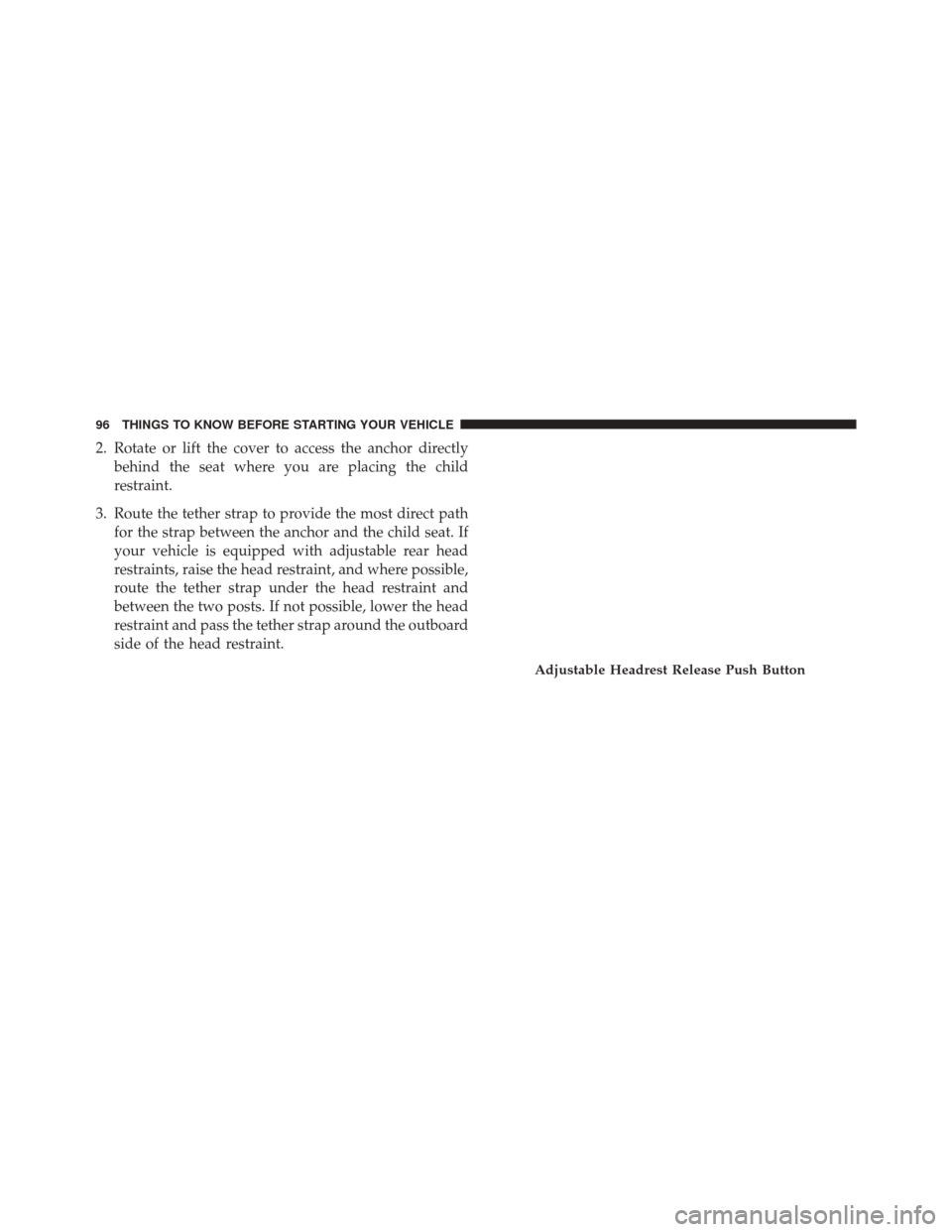 CHRYSLER 300 2014 2.G Owners Manual 2. Rotate or lift the cover to access the anchor directlybehind the seat where you are placing the child
restraint.
3. Route the tether strap to provide the most direct path for the strap between the CHRYSLER 300 2014 2.G Owners Manual 2. Rotate or lift the cover to access the anchor directlybehind the seat where you are placing the child
restraint.
3. Route the tether strap to provide the most direct path for the strap between the