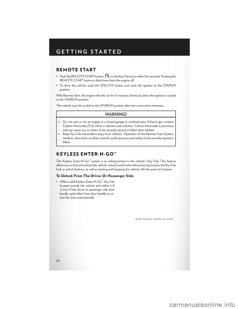 CHRYSLER 300 2014 2.G User Guide REMOTE START
• Push the REMOTE START buttonx2on the Key Fob twice within five seconds. Pushing the
REMOTE START button a third time shuts the engine off.
• To drive the vehicle, push the UNLOCK bu CHRYSLER 300 2014 2.G User Guide REMOTE START
• Push the REMOTE START buttonx2on the Key Fob twice within five seconds. Pushing the
REMOTE START button a third time shuts the engine off.
• To drive the vehicle, push the UNLOCK bu