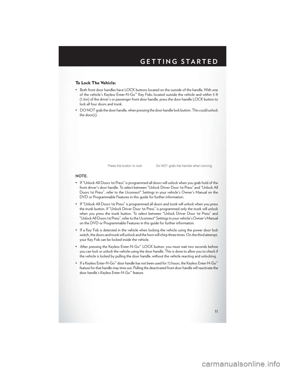 CHRYSLER 300 2014 2.G User Guide To Lock The Vehicle:
• Both front door handles have LOCK buttons located on the outside of the handle. With oneof the vehicles Keyless Enter-N-Go™ Key Fobs located outside the vehicle and within CHRYSLER 300 2014 2.G User Guide To Lock The Vehicle:
• Both front door handles have LOCK buttons located on the outside of the handle. With oneof the vehicles Keyless Enter-N-Go™ Key Fobs located outside the vehicle and within