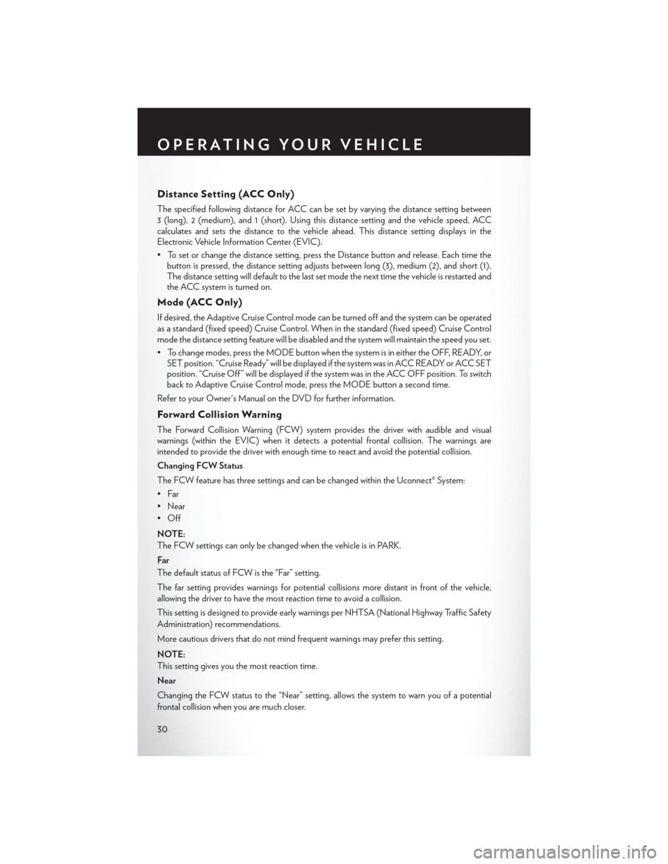 CHRYSLER 300 2014 2.G Owners Guide Distance Setting (ACC Only)
The specified following distance for ACC can be set by varying the distance setting between
3 (long), 2 (medium), and 1 (short). Using this distance setting and the vehicle CHRYSLER 300 2014 2.G Owners Guide Distance Setting (ACC Only)
The specified following distance for ACC can be set by varying the distance setting between
3 (long), 2 (medium), and 1 (short). Using this distance setting and the vehicle