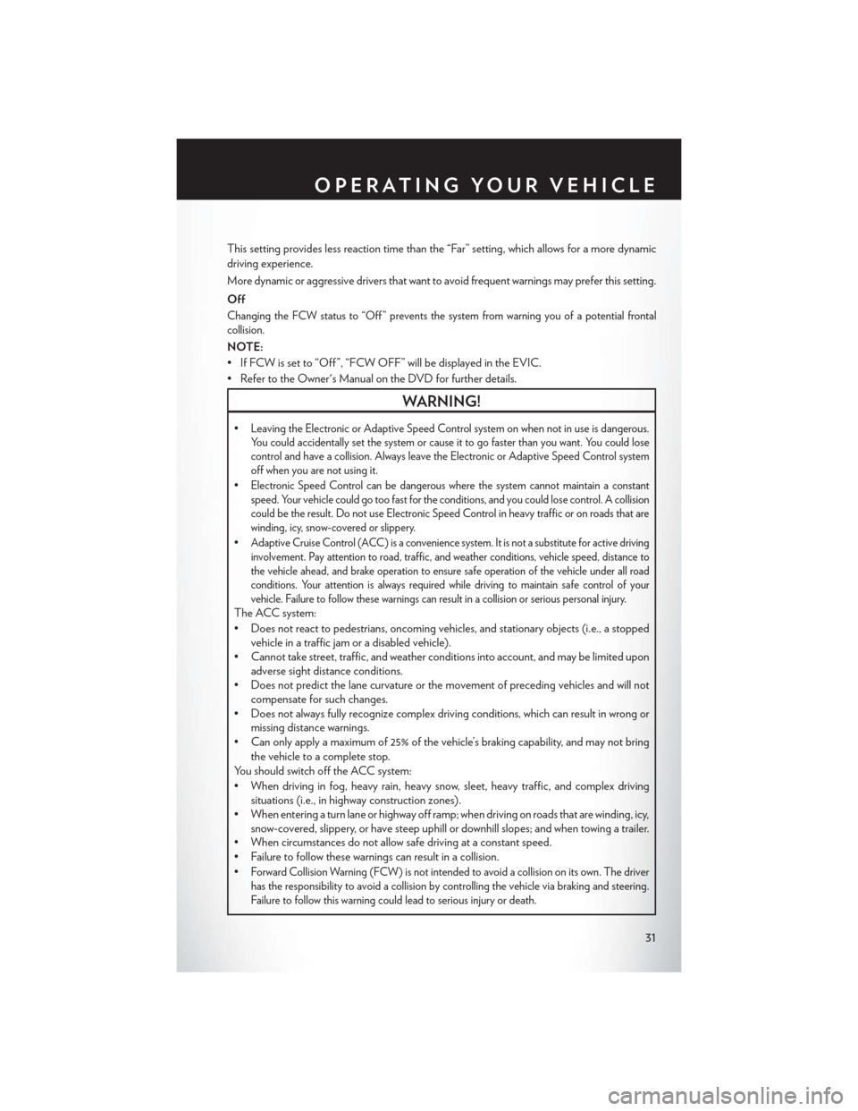 CHRYSLER 300 2014 2.G User Guide This setting provides less reaction time than the “Far” setting, which allows for a more dynamic
driving experience.
More dynamic or aggressive drivers that want to avoid frequent warnings may pre CHRYSLER 300 2014 2.G User Guide This setting provides less reaction time than the “Far” setting, which allows for a more dynamic
driving experience.
More dynamic or aggressive drivers that want to avoid frequent warnings may pre