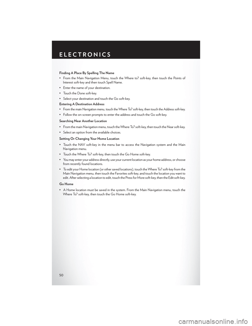 CHRYSLER 300 2014 2.G User Guide Finding A Place By Spelling The Name
• From the Main Navigation Menu, touch the Where to? soft-key, then touch the Points ofInterest soft-key and then touch Spell Name.
• Enter the name of your de CHRYSLER 300 2014 2.G User Guide Finding A Place By Spelling The Name
• From the Main Navigation Menu, touch the Where to? soft-key, then touch the Points ofInterest soft-key and then touch Spell Name.
• Enter the name of your de