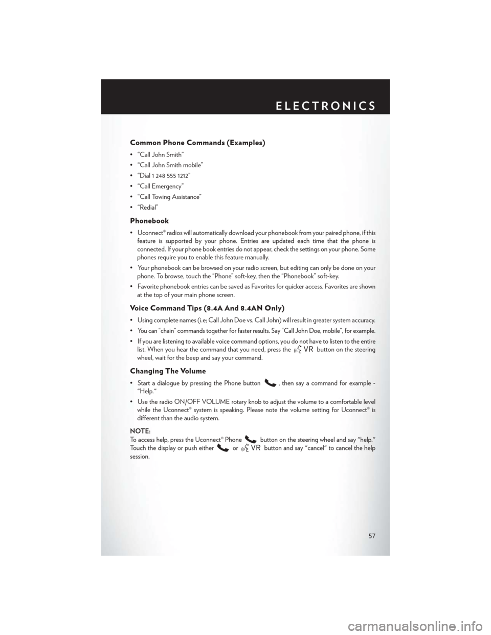 CHRYSLER 300 2014 2.G User Guide Common Phone Commands (Examples)
• “Call John Smith”
• “Call John Smith mobile”
• “Dial 1 248 555 1212”
• “Call Emergency”
• “Call Towing Assistance”
• “Redial”
Pho CHRYSLER 300 2014 2.G User Guide Common Phone Commands (Examples)
• “Call John Smith”
• “Call John Smith mobile”
• “Dial 1 248 555 1212”
• “Call Emergency”
• “Call Towing Assistance”
• “Redial”
Pho