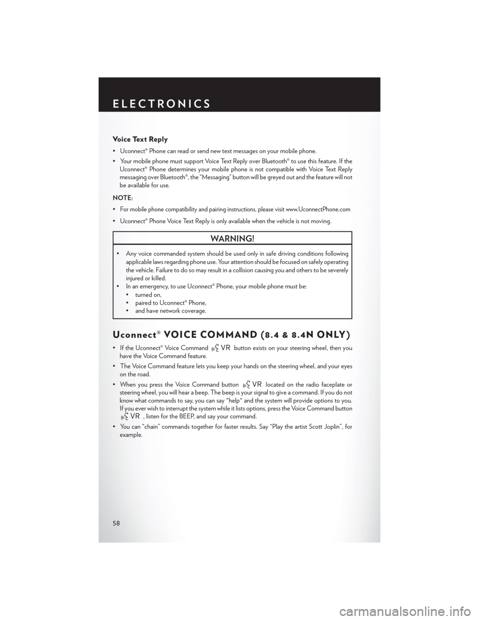 CHRYSLER 300 2014 2.G User Guide Voice Text Reply
• Uconnect® Phone can read or send new text messages on your mobile phone.
• Your mobile phone must support Voice Text Reply over Bluetooth® to use this feature. If theUconnect CHRYSLER 300 2014 2.G User Guide Voice Text Reply
• Uconnect® Phone can read or send new text messages on your mobile phone.
• Your mobile phone must support Voice Text Reply over Bluetooth® to use this feature. If theUconnect