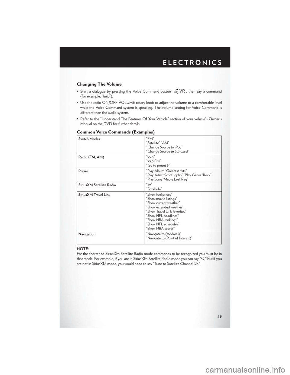 CHRYSLER 300 2014 2.G User Guide Changing The Volume
• Start a dialogue by pressing the Voice Command button, then say a command
(for example, “help”).
• Use the radio ON/OFF VOLUME rotary knob to adjust the volume to a comfo CHRYSLER 300 2014 2.G User Guide Changing The Volume
• Start a dialogue by pressing the Voice Command button, then say a command
(for example, “help”).
• Use the radio ON/OFF VOLUME rotary knob to adjust the volume to a comfo