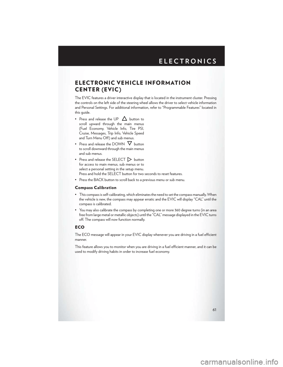 CHRYSLER 300 2014 2.G User Guide ELECTRONIC VEHICLE INFORMATION
CENTER (EVIC)
The EVIC features a driver interactive display that is located in the instrument cluster. Pressing
the controls on the left side of the steering wheel allo CHRYSLER 300 2014 2.G User Guide ELECTRONIC VEHICLE INFORMATION
CENTER (EVIC)
The EVIC features a driver interactive display that is located in the instrument cluster. Pressing
the controls on the left side of the steering wheel allo