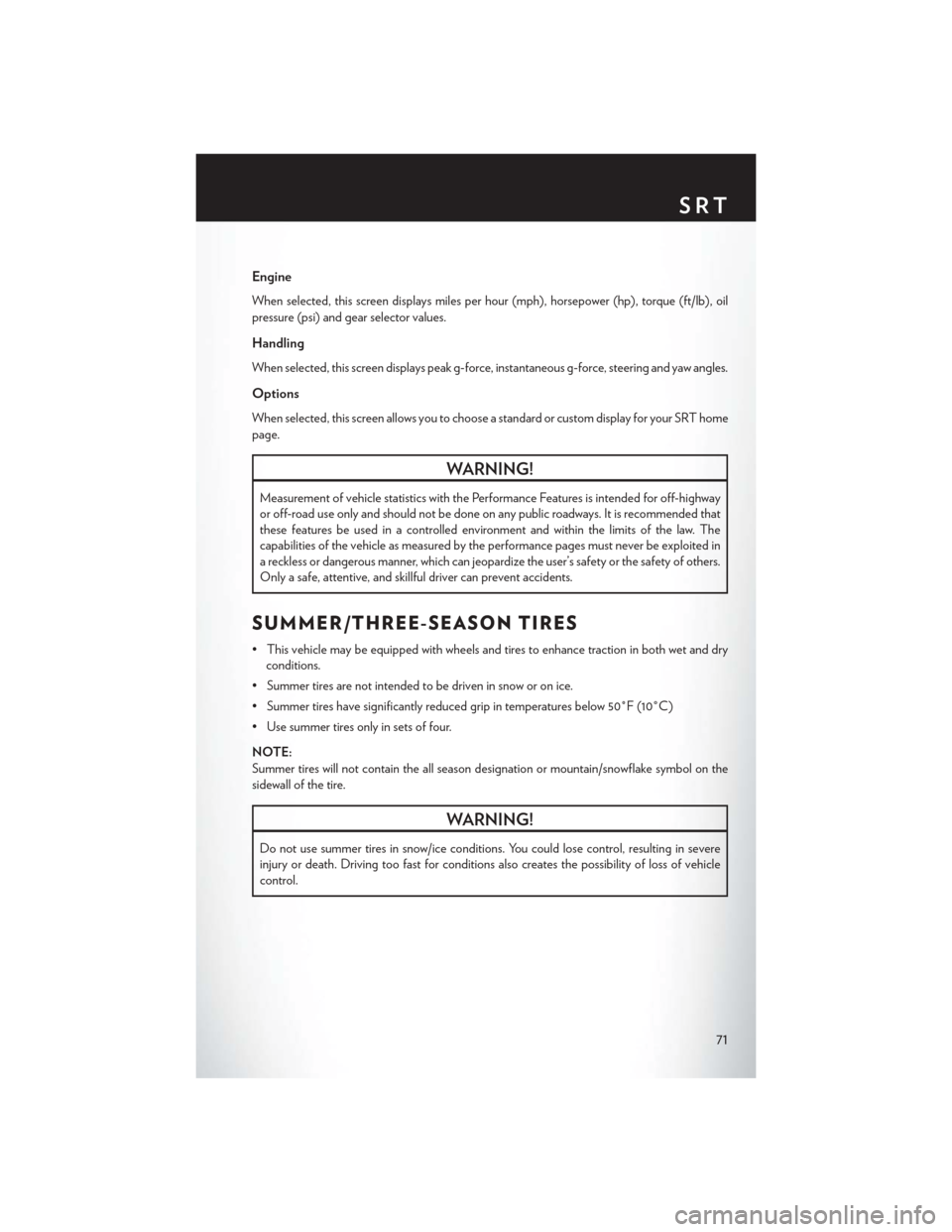 CHRYSLER 300 2014 2.G User Guide Engine
When selected, this screen displays miles per hour (mph), horsepower (hp), torque (ft/lb), oil
pressure (psi) and gear selector values.
Handling
When selected, this screen displays peak g-force CHRYSLER 300 2014 2.G User Guide Engine
When selected, this screen displays miles per hour (mph), horsepower (hp), torque (ft/lb), oil
pressure (psi) and gear selector values.
Handling
When selected, this screen displays peak g-force