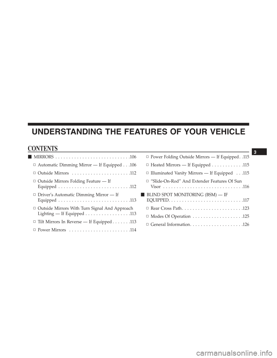 CHRYSLER 300 2015 2.G Owners Manual UNDERSTANDING THE FEATURES OF YOUR VEHICLE
CONTENTS
!MIRRORS............................106
▫Automatic Dimming Mirror — If Equipped . . .106
▫Outside Mirrors......................112
▫Outside CHRYSLER 300 2015 2.G Owners Manual UNDERSTANDING THE FEATURES OF YOUR VEHICLE
CONTENTS
!MIRRORS............................106
▫Automatic Dimming Mirror — If Equipped . . .106
▫Outside Mirrors......................112
▫Outside
